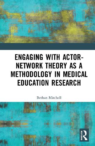 Engaging with Actor-Network Theory as a Methodology in Medical Education Research.