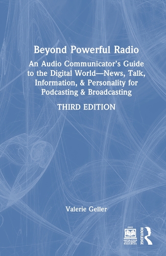 Beyond Powerful Radio: An Audio Communicator's Guide to the Digital World - News, Talk, Information, & Personality for Podcasting & Broadcasting. 3rd edition