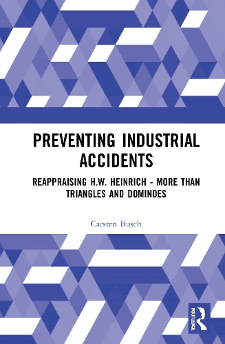 Preventing Industrial Accidents: Reappraising H. W. Heinrich - More than Triangles and Dominoes.