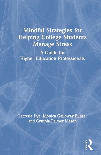 Mindful Strategies for Helping College Students Manage Stress: A Guide for Higher Education Professionals.