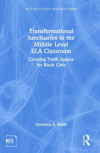 Transformational Sanctuaries in the Middle Level ELA Classroom: Creating Truth Spaces for Black Girls.