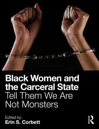 Black Women and the Carceral State: Tell Them We Are Not Monsters.