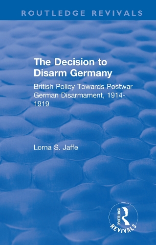 The Decision to Disarm Germany: British Policy Towards Postwar German Disarmament, 1914-1919.