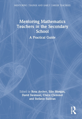 Mentoring Mathematics Teachers in the Secondary School: A Practical Guide.