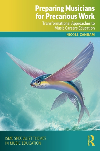 Preparing Musicians for Precarious Work: Transformational Approaches to Music Careers Education.