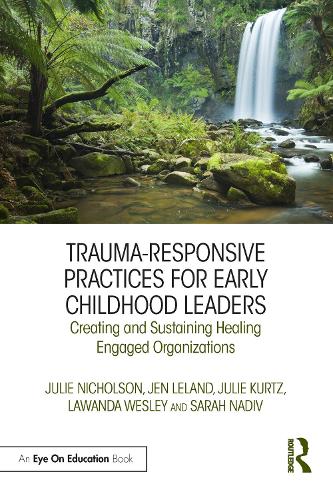 Trauma-Responsive Practices for Early Childhood Leaders: Creating and Sustaining Healing Engaged Organizations.