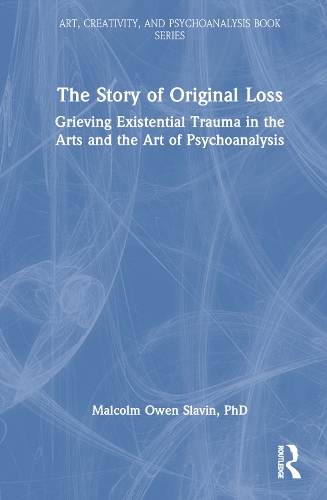 The Story of Original Loss: Grieving Existential Trauma in the Arts and the Art of Psychoanalysis.