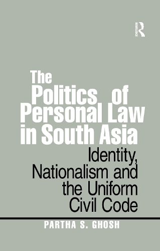 The Politics of Personal Law in South Asia: Identity, Nationalism and the Uniform Civil Code.