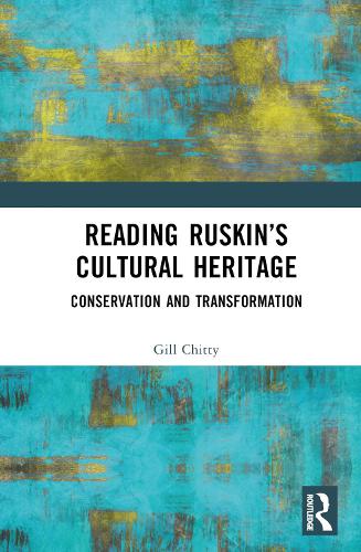 Reading Ruskin's Cultural Heritage: Conservation and Transformation.