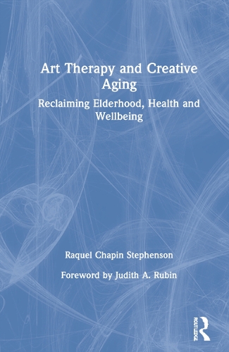 Art Therapy and Creative Aging: Reclaiming Elderhood, Health and Wellbeing.