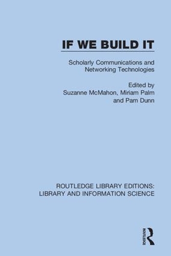 If We Build It: Scholarly Communications and Networking Technologies.