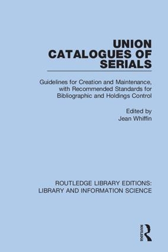 Union Catalogues of Serials: Guidelines for Creation and Maintenance, with Recommended Standards for Bibliographic and Holdings Control.