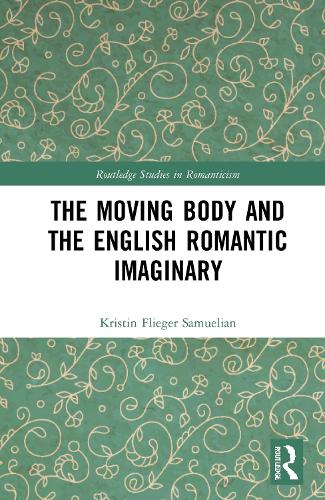 The Moving Body and the English Romantic Imaginary.