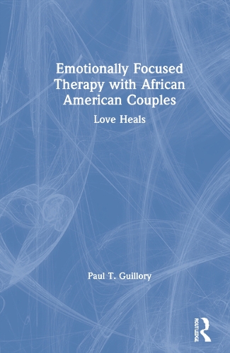 Emotionally Focused Therapy with African American Couples: Love Heals.