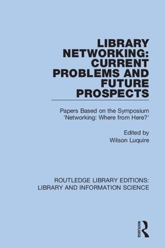 Library Networking: Current Problems and Future Prospects: Papers Based on the Symposium 'Networking: Where from Here?'.