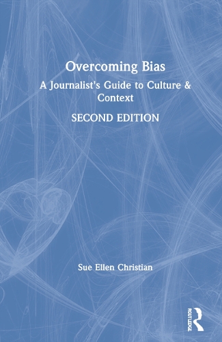 Overcoming Bias: A Journalist's Guide to Culture & Context. 2nd edition