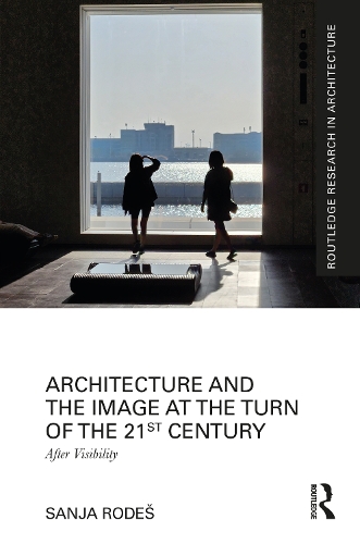 Architecture and the Image at the Turn of the 21st Century: After Visibility.