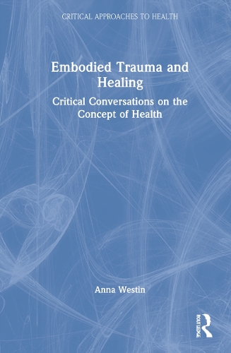 Embodied Trauma and Healing: Critical Conversations on the Concept of Health.