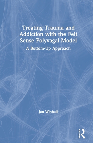 Treating Trauma and Addiction with the Felt Sense Polyvagal Model: A Bottom-Up Approach.