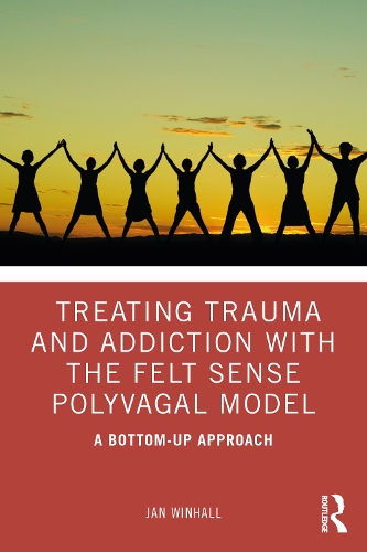 Treating Trauma and Addiction with the Felt Sense Polyvagal Model: A Bottom-Up Approach.