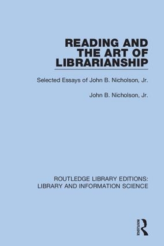 Reading and the Art of Librarianship: Selected Essays of John B. Nicholson, Jr..
