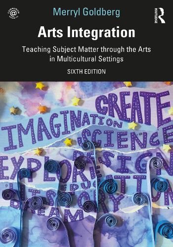 Arts Integration: Teaching Subject Matter through the Arts in Multicultural Settings. 6th edition