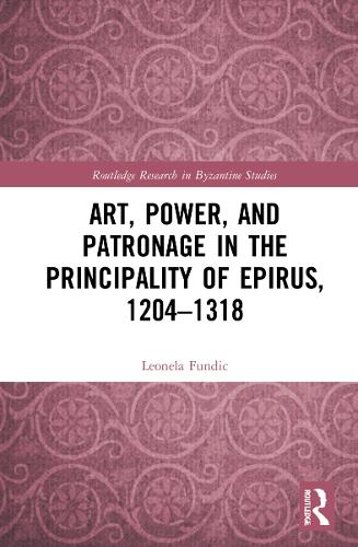 Art, Power, and Patronage in the Principality of Epirus, 1204-1318.