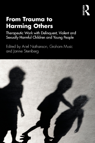 From Trauma to Harming Others: Therapeutic Work with Delinquent, Violent and Sexually Harmful Children and Young People.