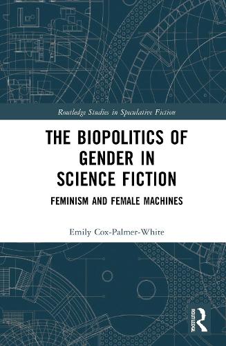 The Biopolitics of Gender in Science Fiction: Feminism and Female Machines.