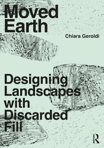Moved Earth: Designing Landscapes with Discarded Fill.