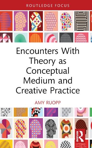 Encounters With Theory as Conceptual Medium and Creative Practice.