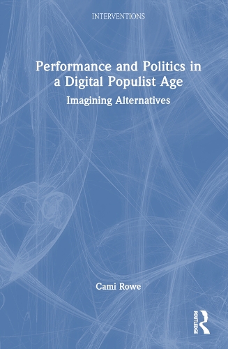 Performance and Politics in a Digital Populist Age: Imagining Alternatives.