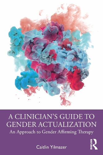 A Clinician's Guide to Gender Actualization: An Approach to Gender Affirming Therapy.