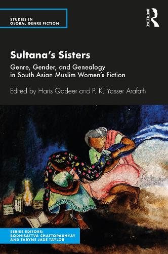 Sultana's Sisters: Genre, Gender, and Genealogy in South Asian Muslim Women's Fiction.