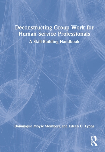 Deconstructing Group Work for Human Service Professionals: A Skill-Building Handbook.
