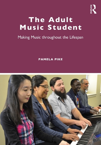 The Adult Music Student: Making Music throughout the Lifespan.