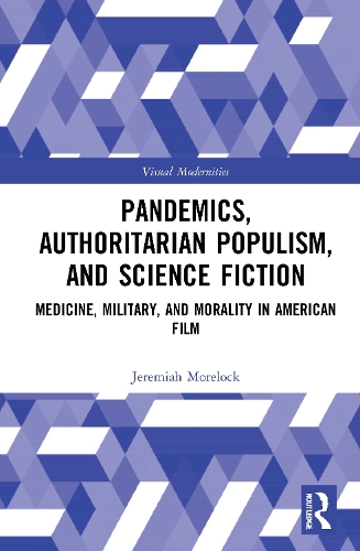 Pandemics, Authoritarian Populism, and Science Fiction: Medicine, Military, and Morality in American Film.