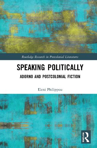 Speaking Politically: Adorno and Postcolonial Fiction.