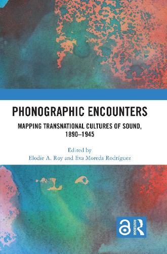 Phonographic Encounters: Mapping Transnational Cultures of Sound, 1890-1945.