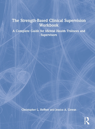 The Strength-Based Clinical Supervision Workbook: A Complete Guide for Mental Health Trainees and Supervisors.