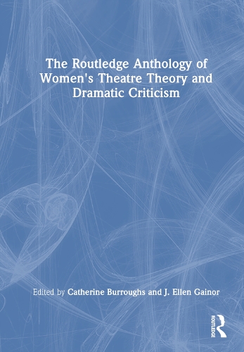 The Routledge Anthology of Women's Theatre Theory and Dramatic Criticism.