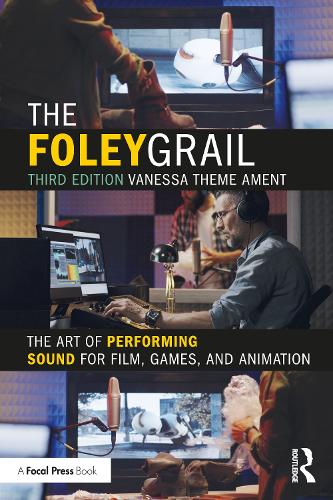 The Foley Grail: The Art of Performing Sound for Film, Games, and Animation. 3rd edition
