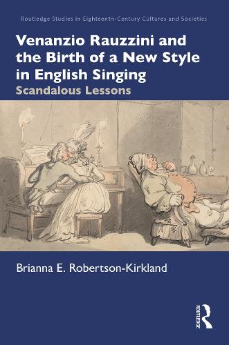 Venanzio Rauzzini and the Birth of a New Style in English Singing: Scandalous Lessons.