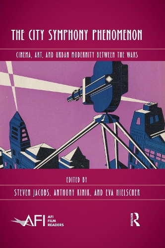 The City Symphony Phenomenon: Cinema, Art, and Urban Modernity Between the Wars.