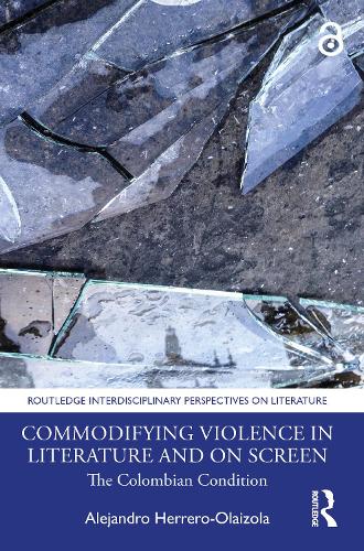 Commodifying Violence in Literature and on Screen: The Colombian Condition.