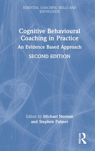 Cognitive Behavioural Coaching in Practice: An Evidence Based Approach. 2nd edition