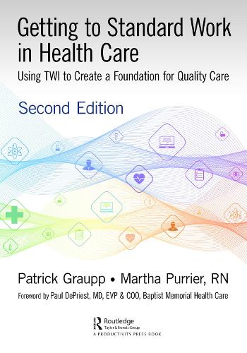 Getting to Standard Work in Health Care: Using TWI to Create a Foundation for Quality Care. 2nd edition