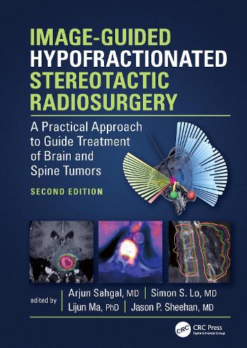 Image-Guided Hypofractionated Stereotactic Radiosurgery: A Practical Approach to Guide Treatment of Brain and Spine Tumors. 2nd edition