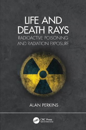 Life and Death Rays: Radioactive Poisoning and Radiation Exposure.