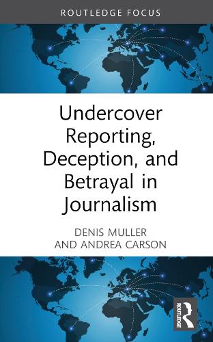 Undercover Reporting, Deception, and Betrayal in Journalism.
